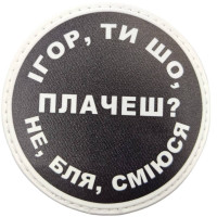 Шеврон ПВХ круглий Ігор ти що плачеш?
