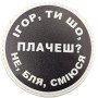 Шеврон ПВХ круглий Ігор ти що плачеш?