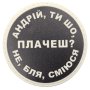 Шеврон ПВХ круглий Андрій ти що плачеш?